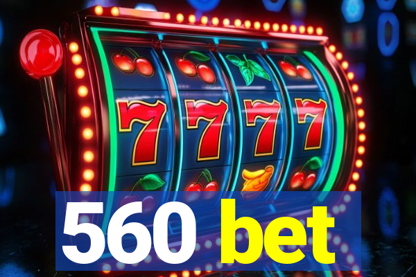 560 bet